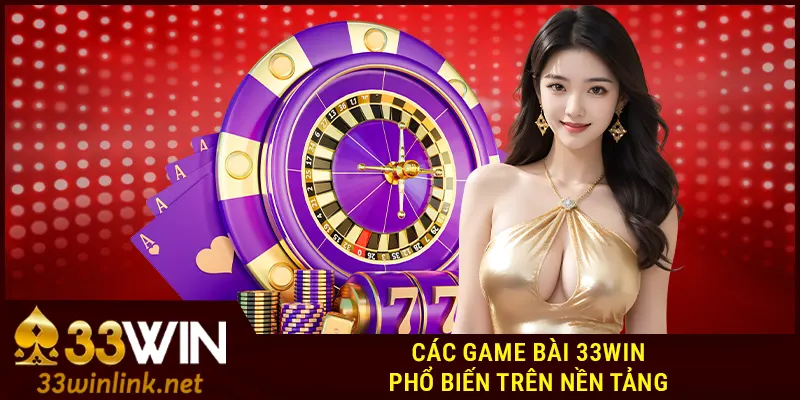 Các Game bài 33Win phổ biến trên nền tảng